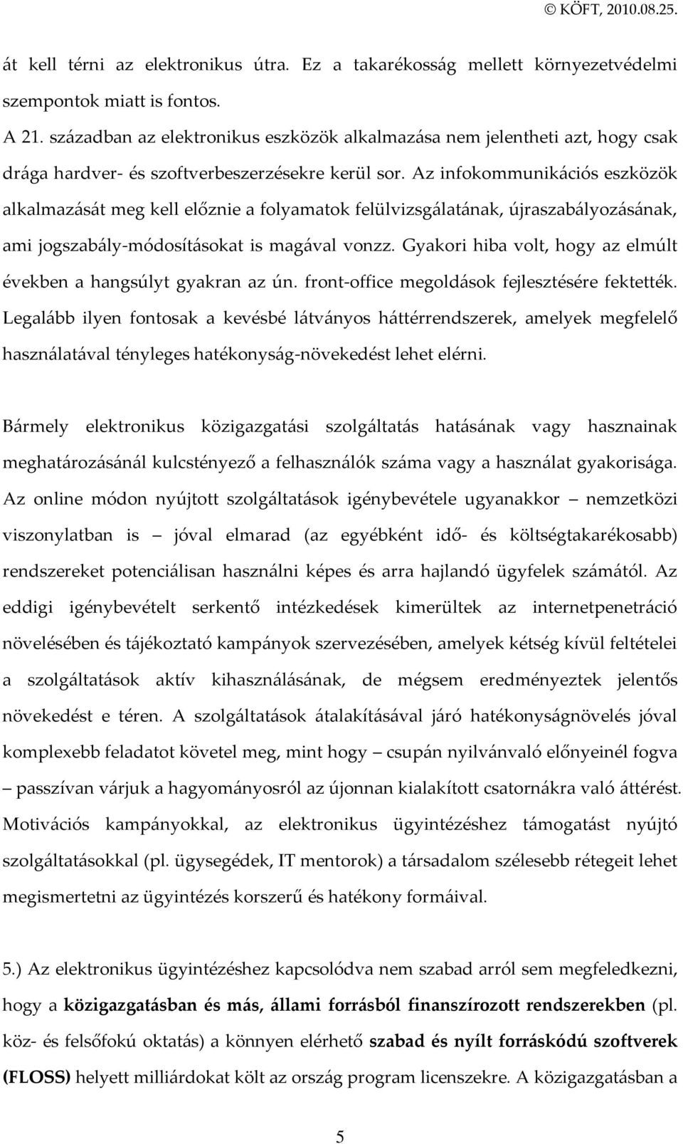 Az infokommunik{ciós eszközök alkalmaz{s{t meg kell előznie a folyamatok felülvizsg{lat{nak, újraszab{lyoz{s{nak, ami jogszab{ly-módosít{sokat is mag{val vonzz.