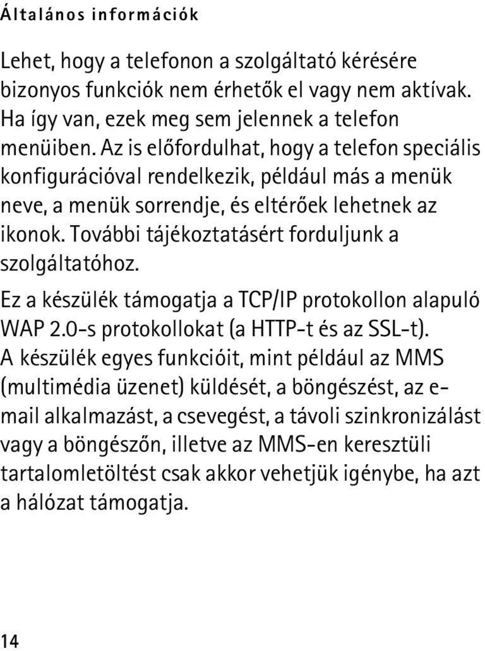 További tájékoztatásért forduljunk a szolgáltatóhoz. Ez a készülék támogatja a TCP/IP protokollon alapuló WAP 2.0-s protokollokat (a HTTP-t és az SSL-t).