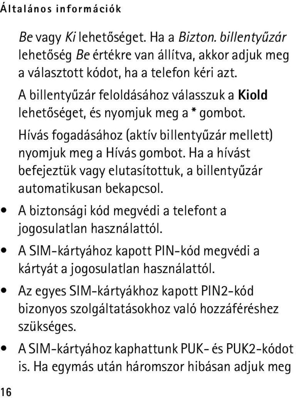 Ha a hívást befejeztük vagy elutasítottuk, a billentyûzár automatikusan bekapcsol. A biztonsági kód megvédi a telefont a jogosulatlan használattól.