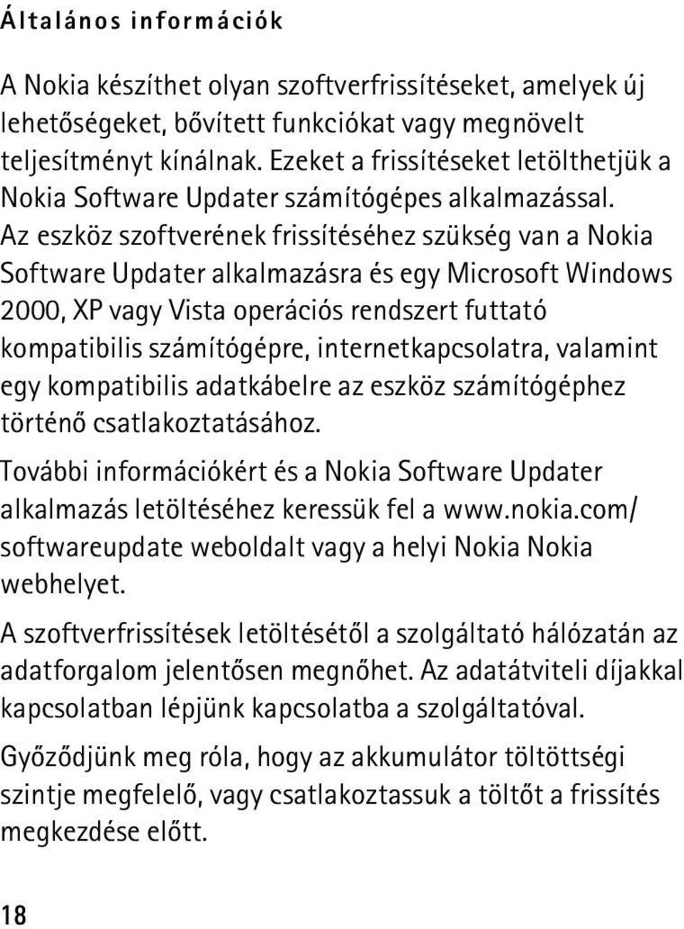 Az eszköz szoftverének frissítéséhez szükség van a Nokia Software Updater alkalmazásra és egy Microsoft Windows 2000, XP vagy Vista operációs rendszert futtató kompatibilis számítógépre,