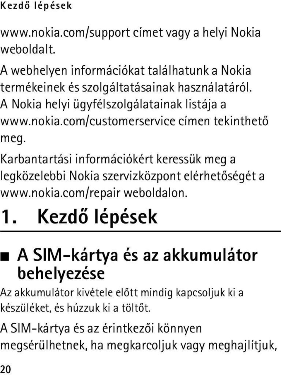 com/customerservice címen tekinthetõ meg. Karbantartási információkért keressük meg a legközelebbi Nokia szervizközpont elérhetõségét a www.nokia.