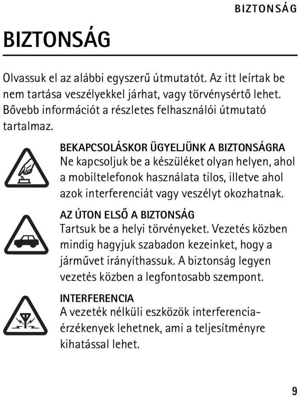 BEKAPCSOLÁSKOR ÜGYELJÜNK A BIZTONSÁGRA Ne kapcsoljuk be a készüléket olyan helyen, ahol a mobiltelefonok használata tilos, illetve ahol azok interferenciát vagy veszélyt