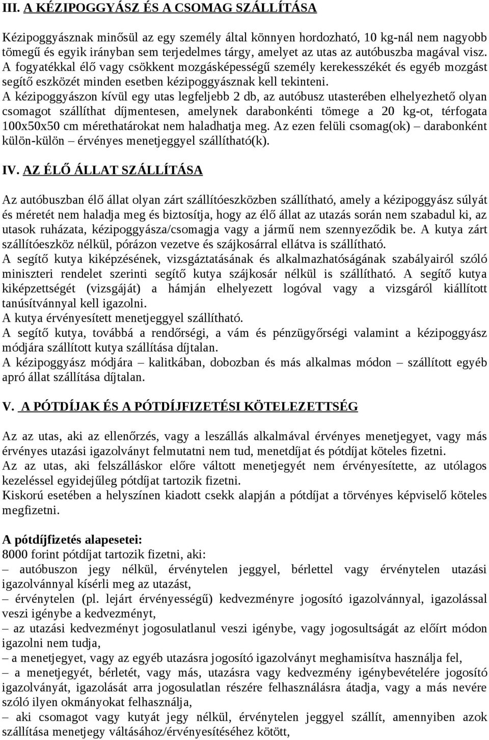 A kézipoggyászon kívül egy utas legfeljebb 2 db, az autóbusz utasterében elhelyezhető olyan csomagot szállíthat díjmentesen, amelynek darabonkénti tömege a 20 kg-ot, térfogata 100x50x50 cm