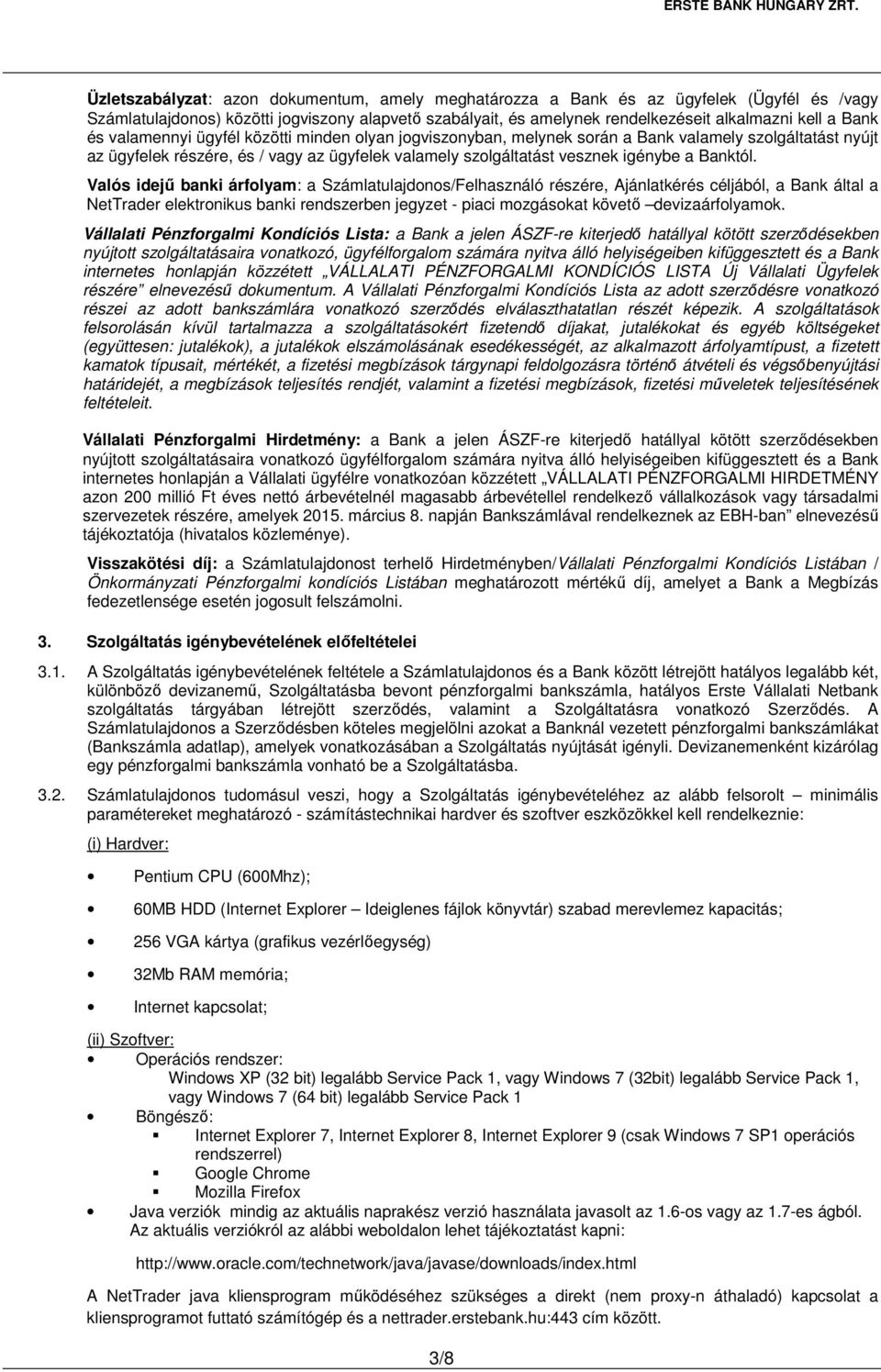 Valós idejű banki árfolyam: a Számlatulajdonos/Felhasználó részére, Ajánlatkérés céljából, a Bank által a NetTrader elektronikus banki rendszerben jegyzet - piaci mozgásokat követő devizaárfolyamok.