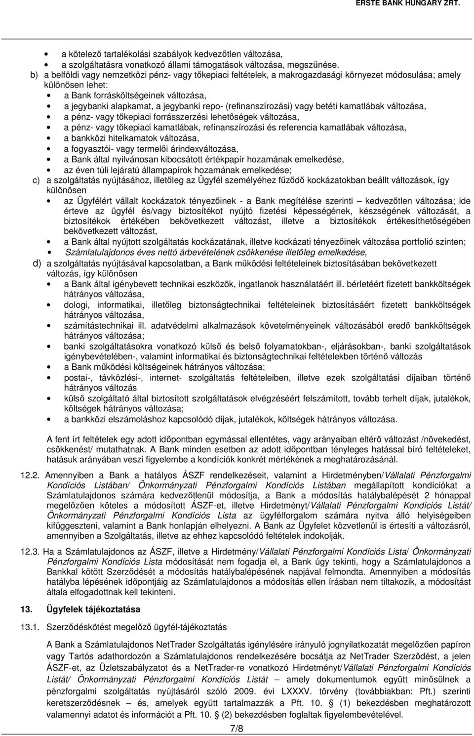 repo- (refinanszírozási) vagy betéti kamatlábak változása, a pénz- vagy tőkepiaci forrásszerzési lehetőségek változása, a pénz- vagy tőkepiaci kamatlábak, refinanszírozási és referencia kamatlábak