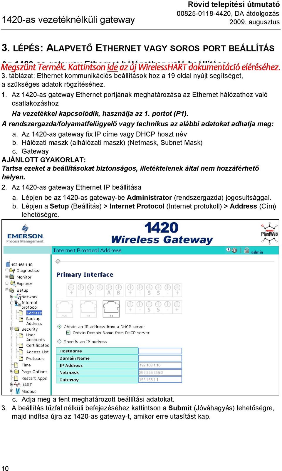 portot (P1). A rendszergazda/folyamatfelügyelő vagy technikus az alábbi adatokat adhatja meg: a. Az 1420-as gateway fix IP címe vagy DHCP hoszt név b.