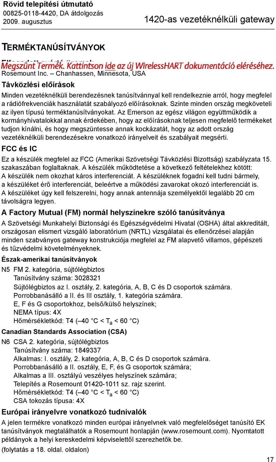 Szinte minden ország megköveteli az ilyen típusú terméktanúsítványokat.