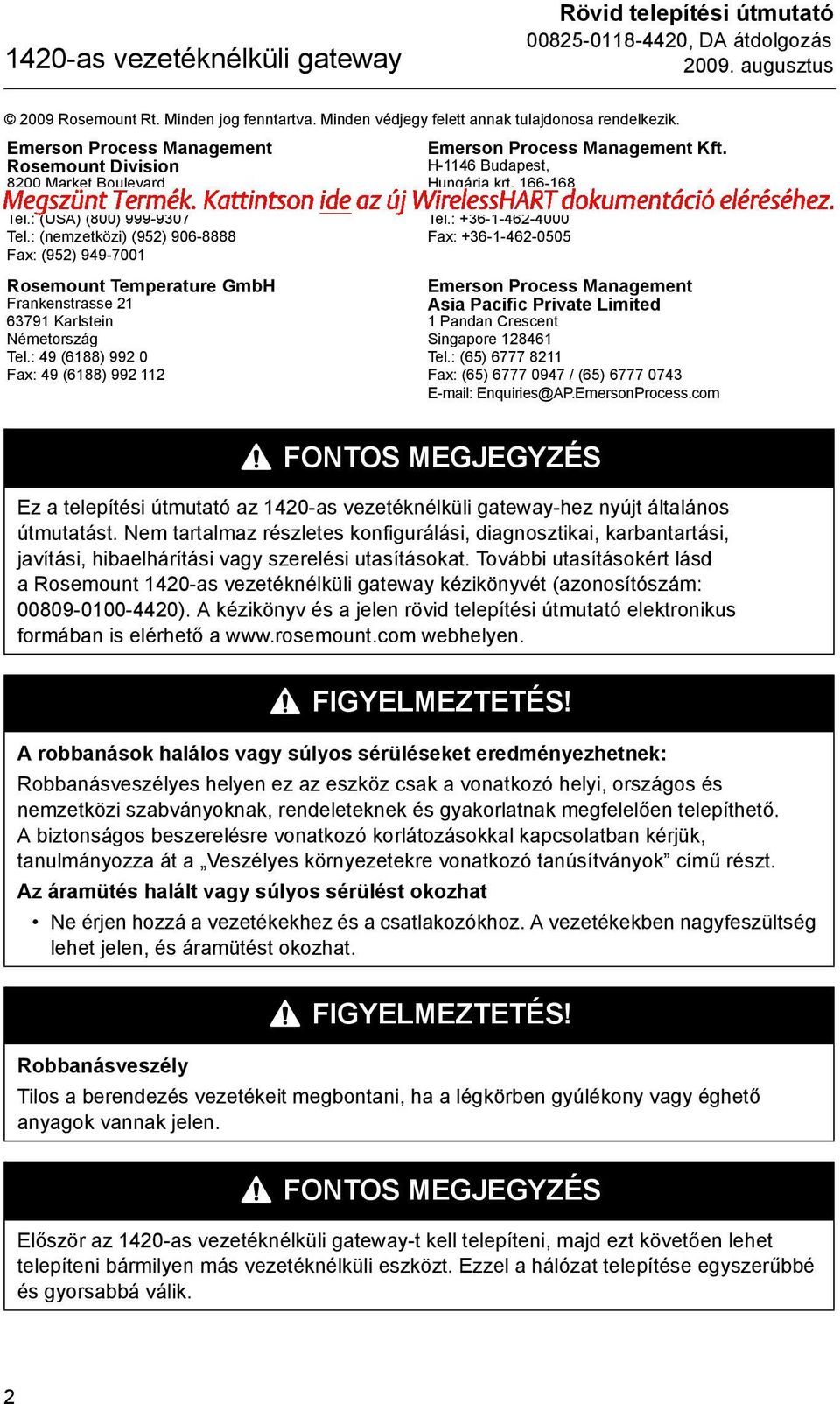 : (nemzetközi) (952) 906-8888 Fax: (952) 949-7001 Rosemount Temperature GmbH Frankenstrasse 21 63791 Karlstein Németország Tel.: 49 (6188) 992 0 Fax: 49 (6188) 992 112 Emerson Process Management Kft.