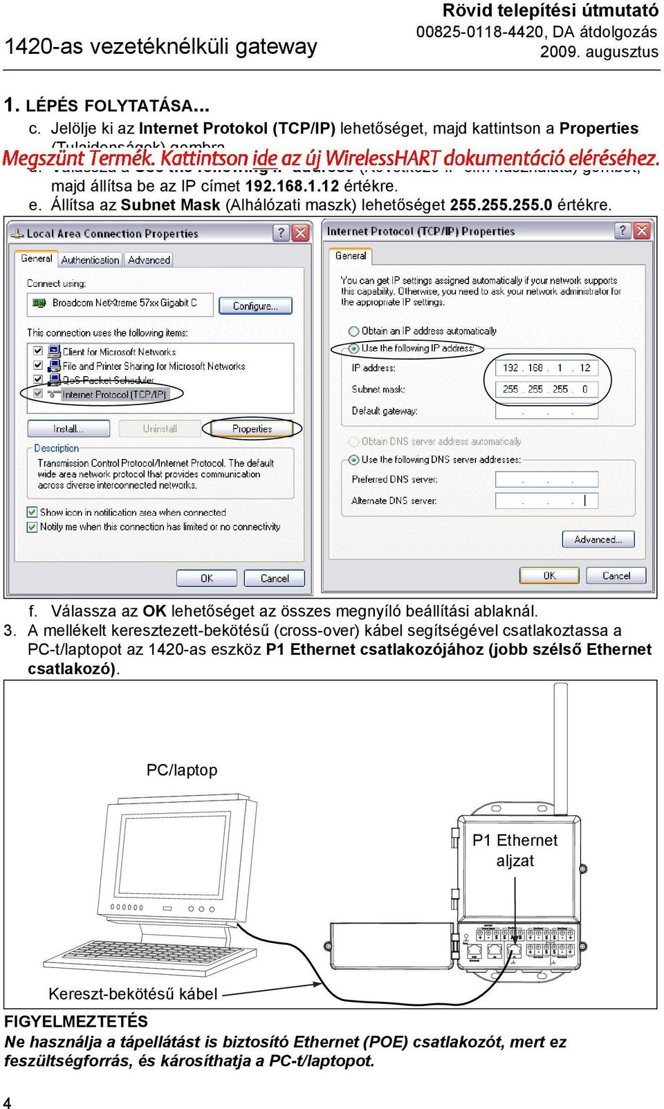 Válassza a Use the following IP address (Következő IP cím használata) gombot, majd állítsa be az IP címet 192.168.1.12 értékre. e. Állítsa az Subnet Mask (Alhálózati maszk) lehetőséget 255.255.255.0 értékre.