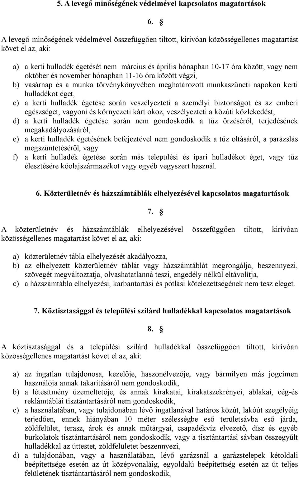 október és november hónapban 11-16 óra között végzi, b) vasárnap és a munka törvénykönyvében meghatározott munkaszüneti napokon kerti hulladékot éget, c) a kerti hulladék égetése során veszélyezteti