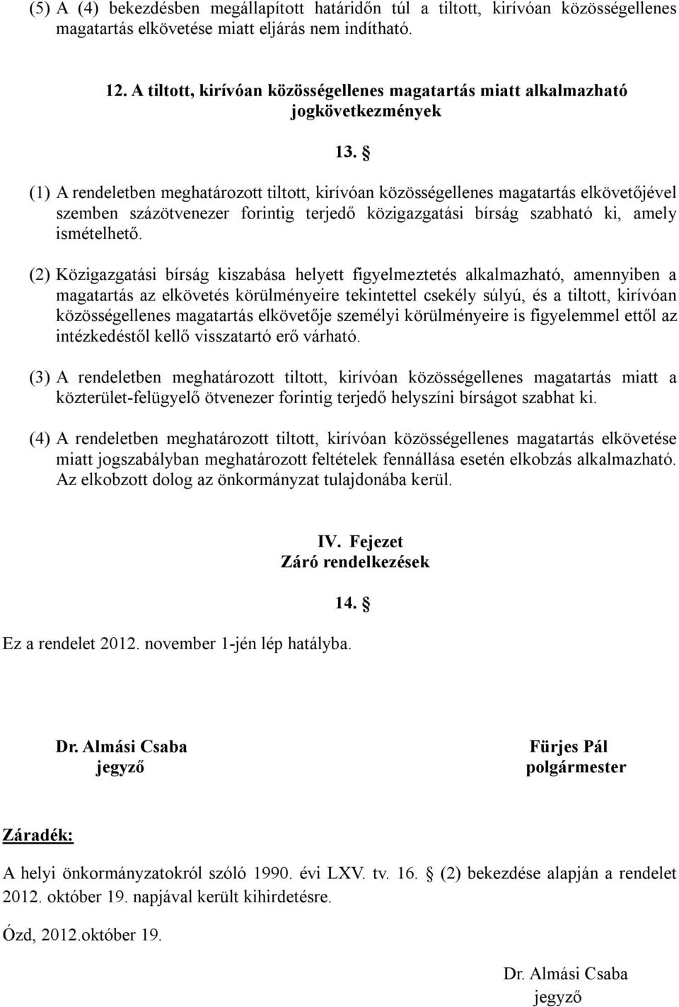 (1) A rendeletben meghatározott tiltott, kirívóan közösségellenes magatartás elkövetőjével szemben százötvenezer forintig terjedő közigazgatási bírság szabható ki, amely ismételhető.