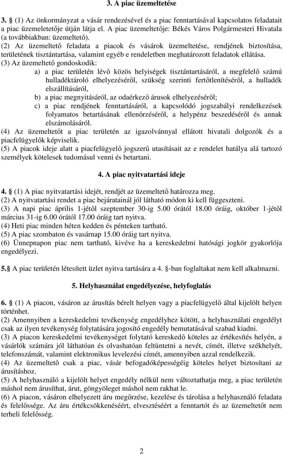 (2) Az üzemeltető feladata a piacok és vásárok üzemeltetése, rendjének biztosítása, területének tisztántartása, valamint egyéb e rendeletben meghatározott feladatok ellátása.