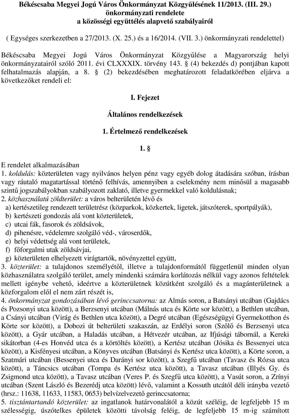 (4) bekezdés d) pontjában kapott felhatalmazás alapján, a 8. (2) bekezdésében meghatározott feladatkörében eljárva a következıket rendeli el: I. Fejezet Általános rendelkezések 1.