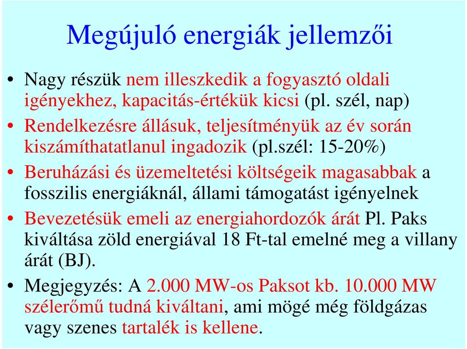 szél: 15-20%) Beruházási és üzemeltetési költségeik magasabbak a fosszilis energiáknál, állami támogatást igényelnek Bevezetésük emeli az