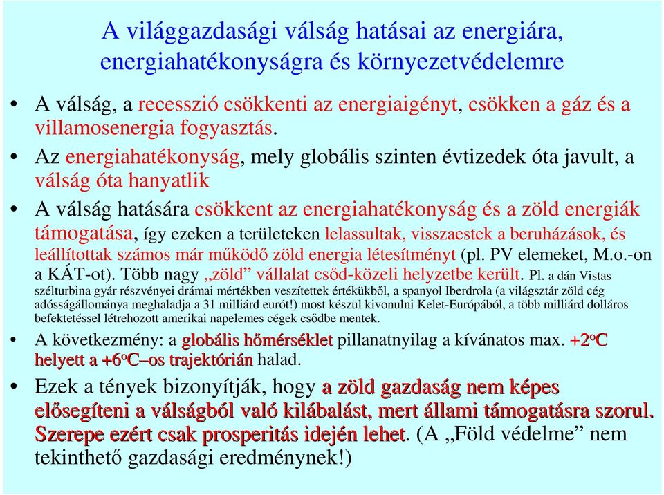 lelassultak, visszaestek a beruházások, és leállítottak számos már működő zöld energia létesítményt (pl. PV elemeket, M.o.-on a KÁT-ot). Több nagy zöld vállalat csőd-közeli helyzetbe került. Pl.