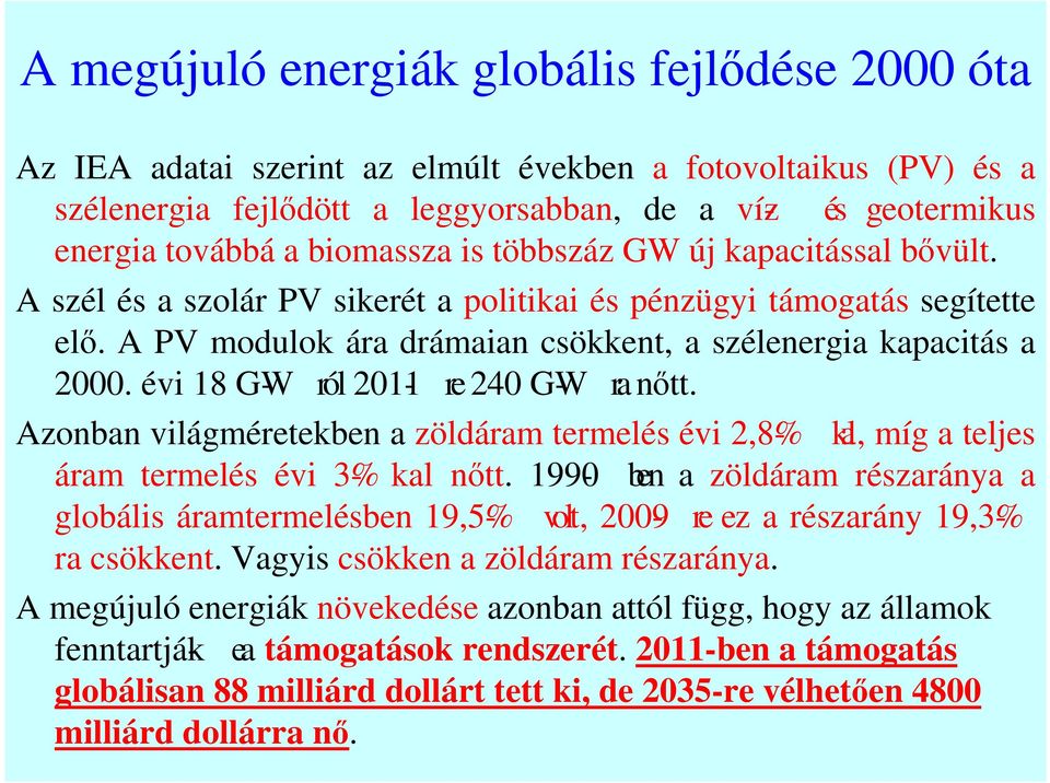 évi 18 GW- ról 2011- re 240 GW- ra nőtt. Azonban világméretekben a zöldáram termelés évi 2,8%- kal, míg a teljes áram termelés évi 3%- kal nőtt.