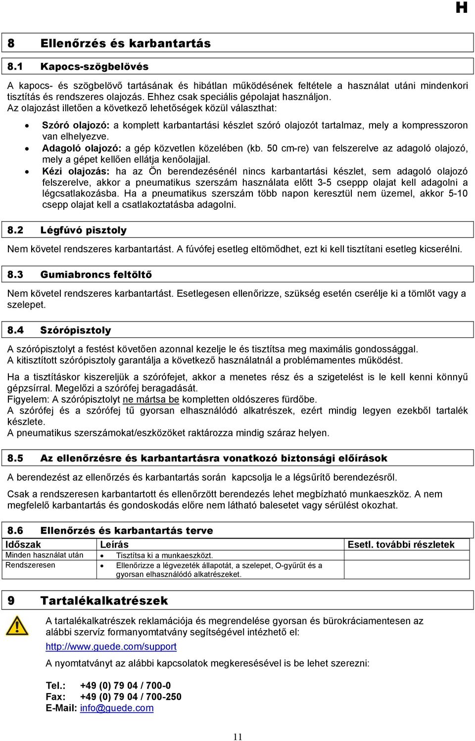 Az olajozást illetően a következő lehetőségek közül választhat: Szóró olajozó: a komplett karbantartási készlet szóró olajozót tartalmaz, mely a kompresszoron van elhelyezve.