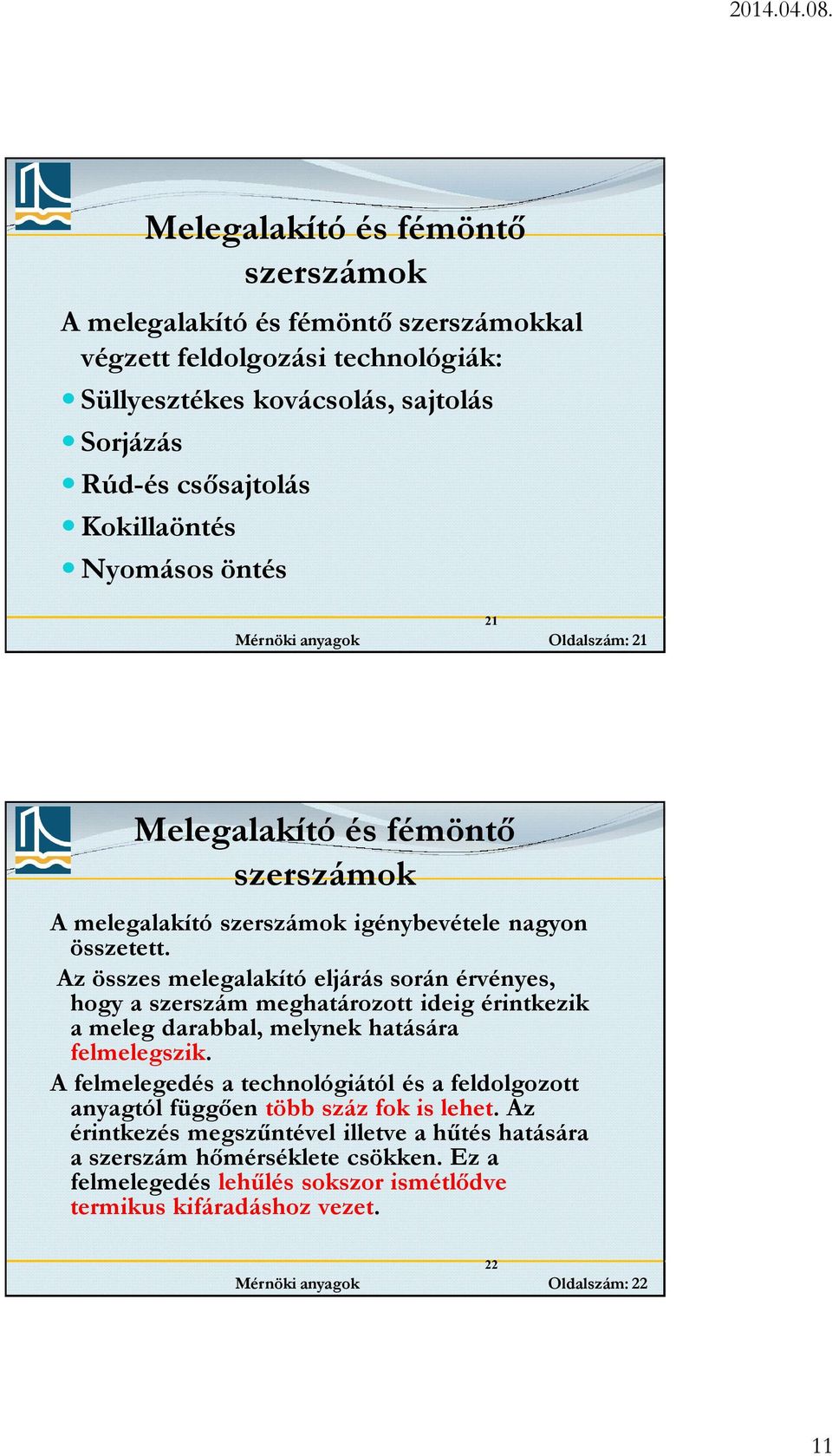 Az összes melegalakító eljárás során érvényes, hogy a szerszám meghatározott ideig érintkezik a meleg darabbal, melynek hatására felmelegszik.
