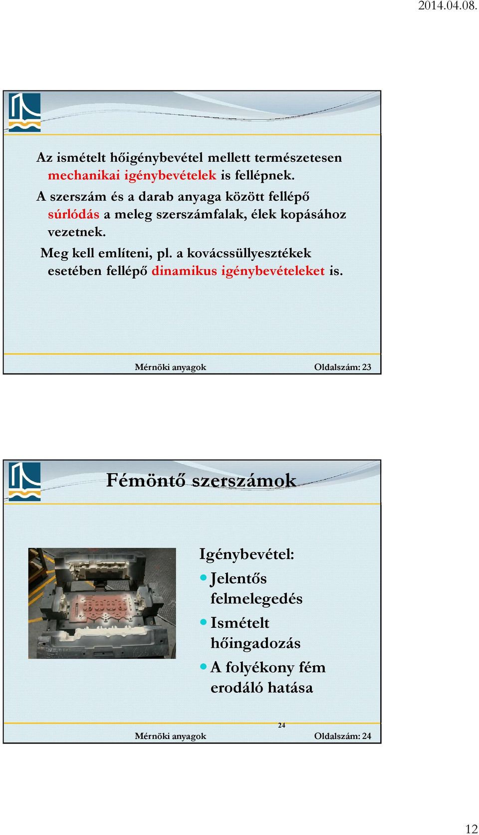 Meg kell említeni, pl. a kovácssüllyesztékek esetében fellépő dinamikus igénybevételeket is.