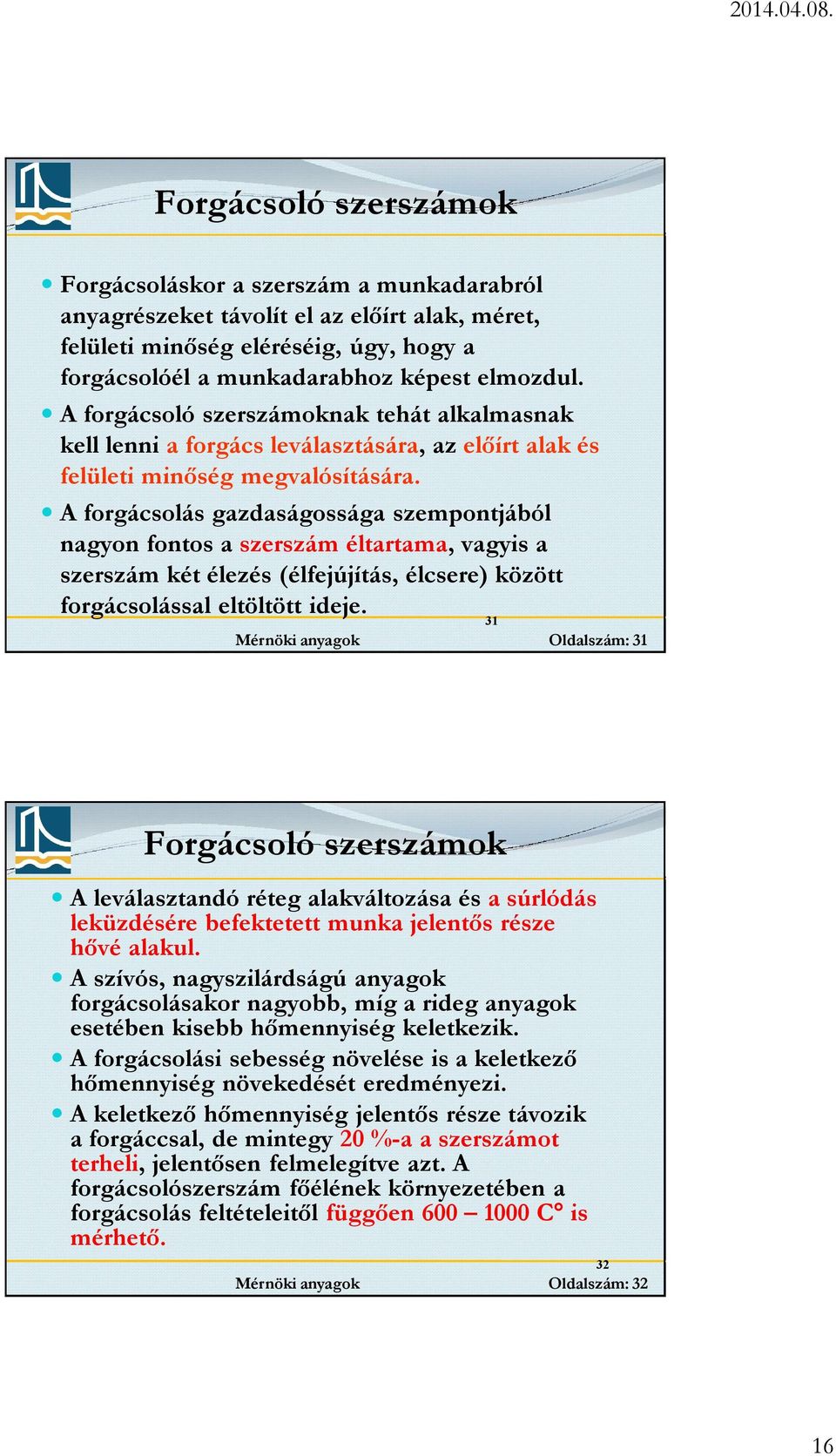 A forgácsolás gazdaságossága szempontjából nagyon fontos a szerszám éltartama, vagyis a szerszám két élezés (élfejújítás, élcsere) között forgácsolással eltöltött ideje.