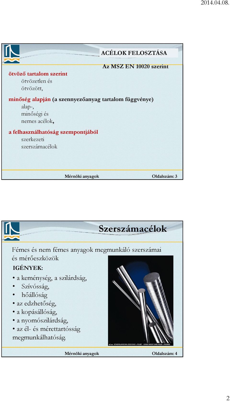 3 Szerszámacélok Fémes és nem fémes anyagok megmunkáló szerszámai és mérőeszközök IGÉNYEK: a keménység, a szilárdság,