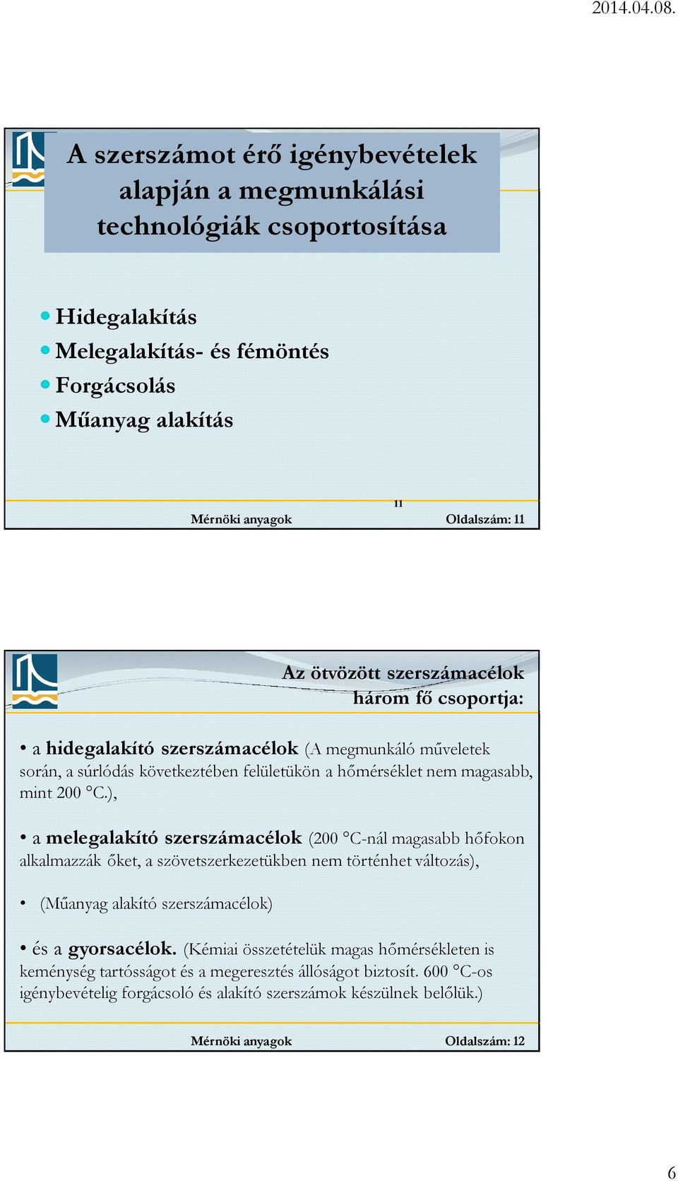 ), a melegalakító szerszámacélok (200 C-nál magasabb hőfokon alkalmazzák őket, a szövetszerkezetükben nem történhet változás), (Műanyag alakító szerszámacélok) és a gyorsacélok.
