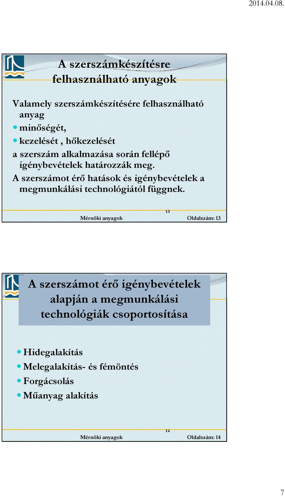 A szerszámot érő hatások és igénybevételek a megmunkálási technológiától függnek.