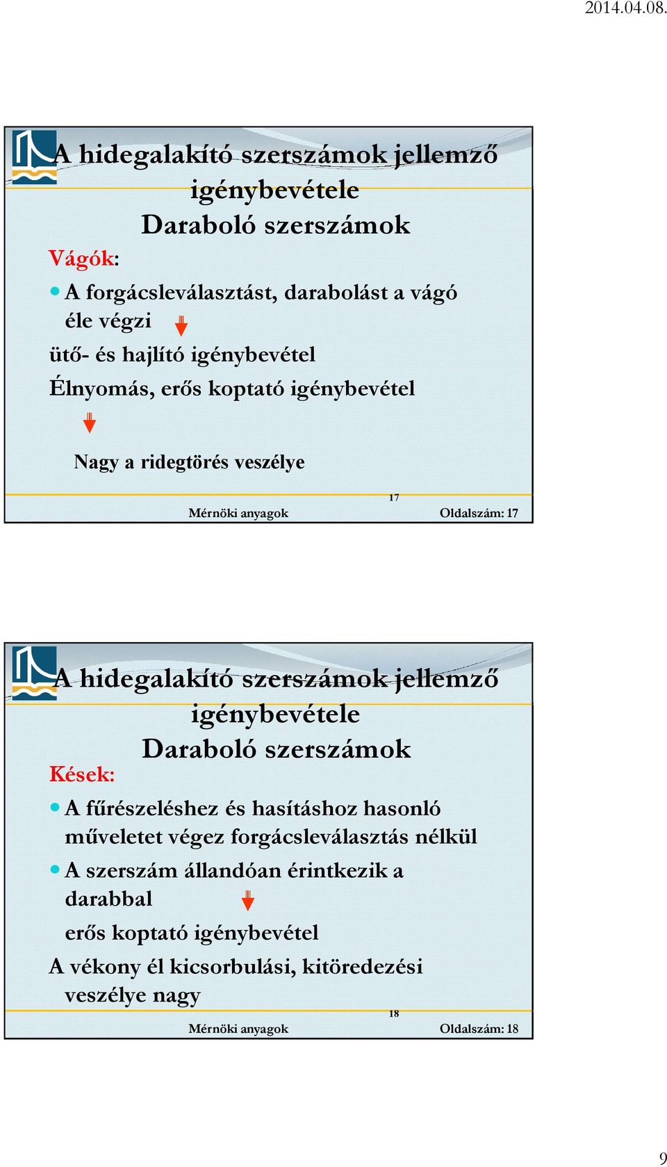 jellemző igénybevétele Daraboló szerszámok Kések: A fűrészeléshez és hasításhoz hasonló műveletet végez forgácsleválasztás nélkül A