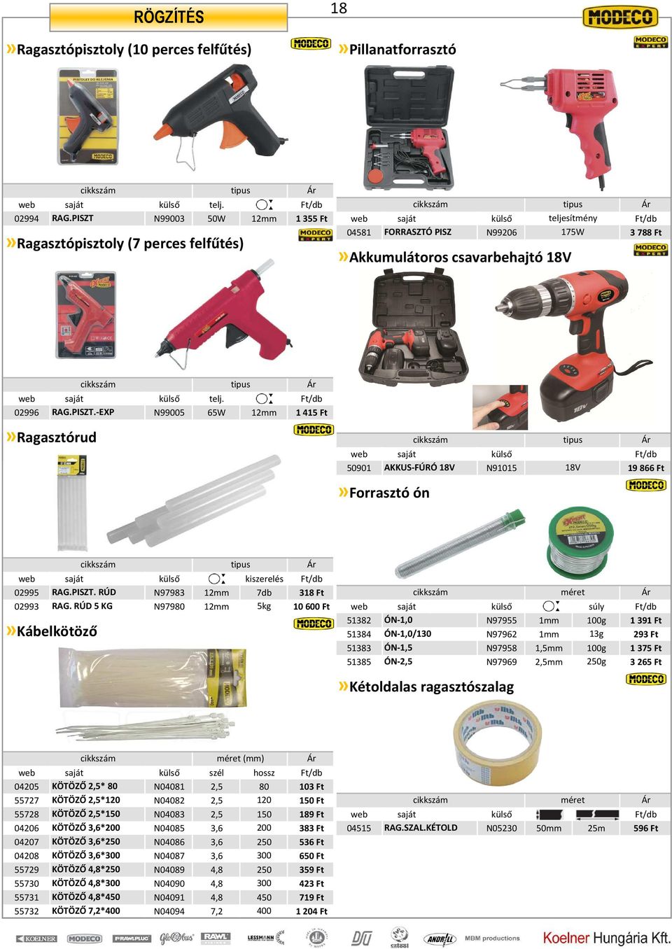 telj. Ft/db 02996 RAG.PISZT.-EXP N99005 65W 12mm 1415 Ft»Ragasztórud tipus 50901 AKKUS-FÚRÓ 18V N91015 18V 19866 Ft»Forrasztó ón tipus web saját külső kiszerelés Ft/db 02995 RAG.PISZT. RÚD N97983 12mm 7db 318 Ft méret 02993 RAG.