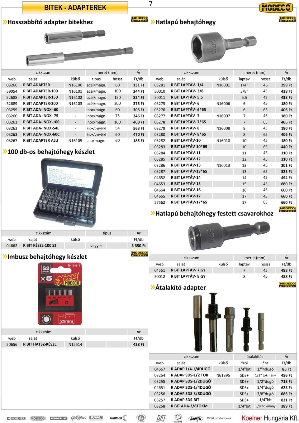 150 324 Ft 50011 R BIT LAPTÁV- 5,5 5,5 45 438 Ft 52689 R BIT ADAPTER-200 N16103 acél/mágn. 200 375 Ft 03275 R BIT LAPTÁV- 6 N16006 6 45 180 Ft 03259 R BIT ADA-INOX- 60 - inox/mágn.