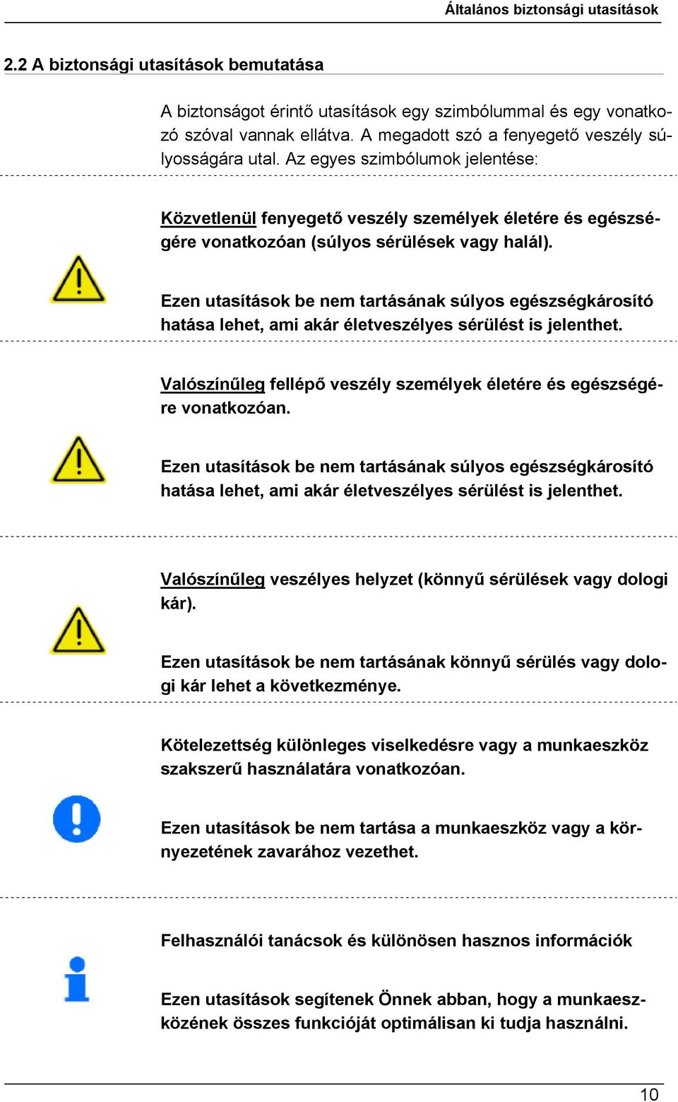 Ezen utasítások be nem tartásának súlyos egészségkárosító hatása lehet, ami akár életveszélyes sérülést is jelenthet. Valószínűleg fellépő veszély személyek életére és egészségére vonatkozóan.