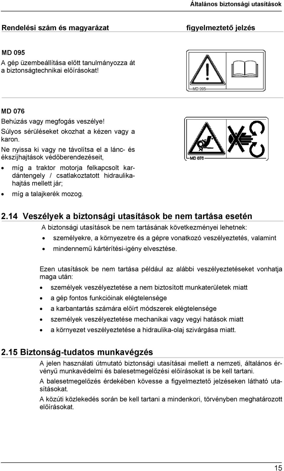 Ne nyissa ki vagy ne távolítsa el a lánc- és ékszíjhajtások védőberendezéseit, míg a traktor motorja felkapcsolt kardántengely / csatlakoztatott hidraulikahajtás mellett jár; míg a talajkerék mozog.