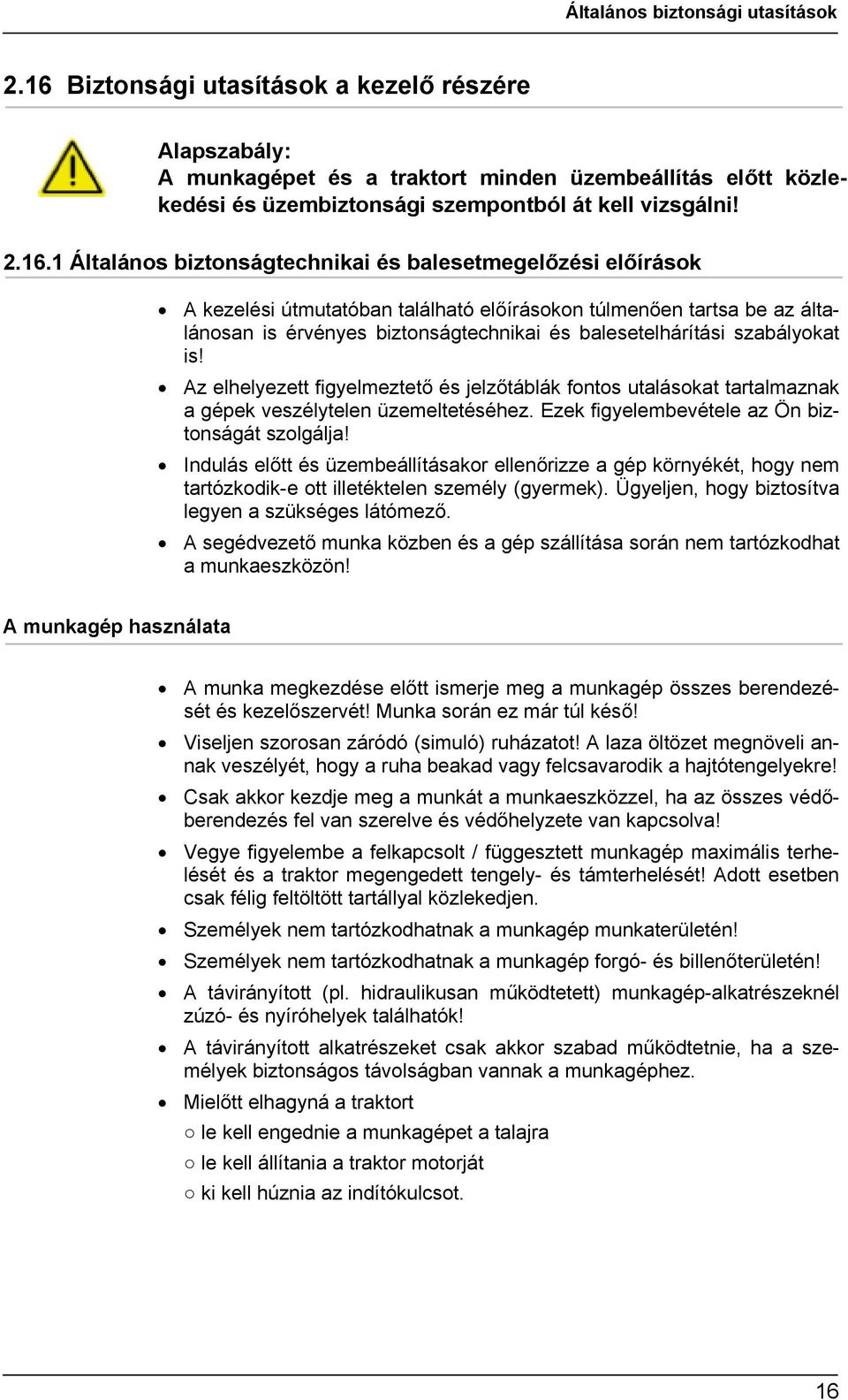 biztonságtechnikai és balesetmegelőzési előírások A kezelési útmutatóban található előírásokon túlmenően tartsa be az általánosan is érvényes biztonságtechnikai és balesetelhárítási szabályokat is!
