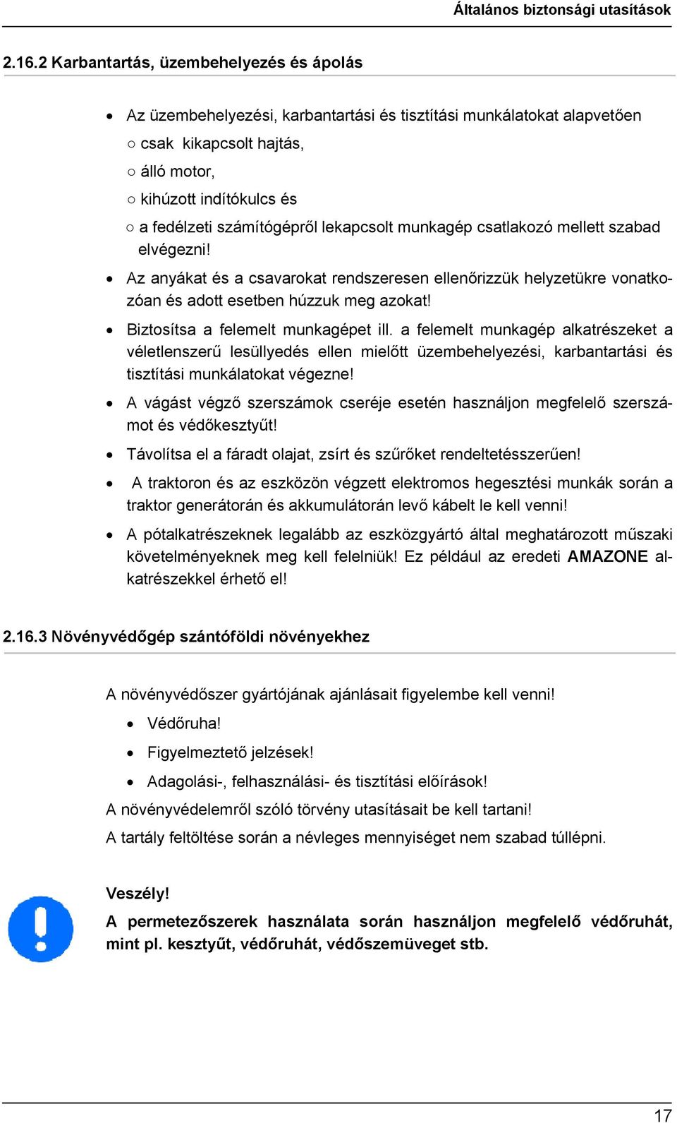 lekapcsolt munkagép csatlakozó mellett szabad elvégezni! Az anyákat és a csavarokat rendszeresen ellenőrizzük helyzetükre vonatkozóan és adott esetben húzzuk meg azokat!