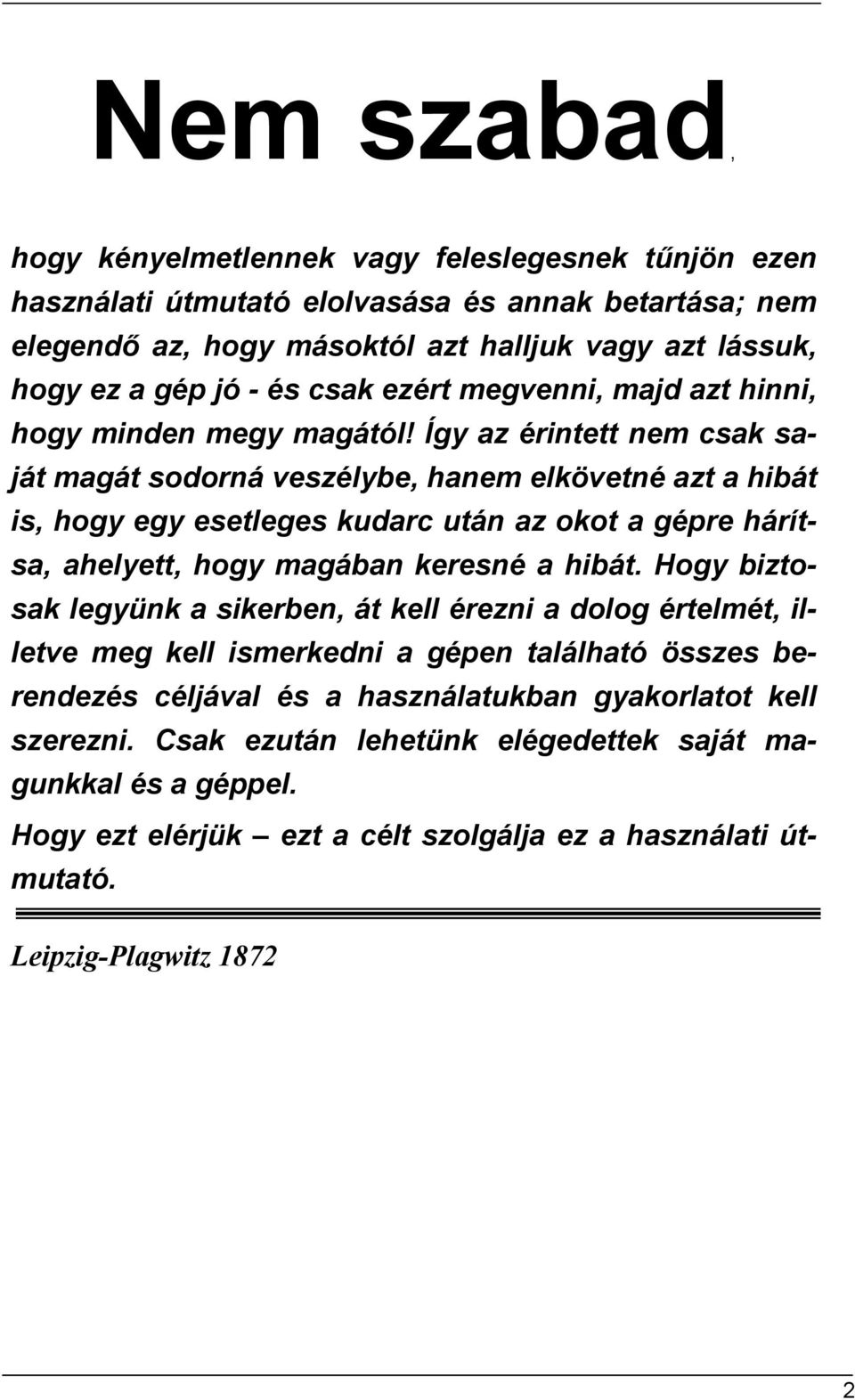 Így az érintett nem csak saját magát sodorná veszélybe, hanem elkövetné azt a hibát is, hogy egy esetleges kudarc után az okot a gépre hárítsa, ahelyett, hogy magában keresné a hibát.