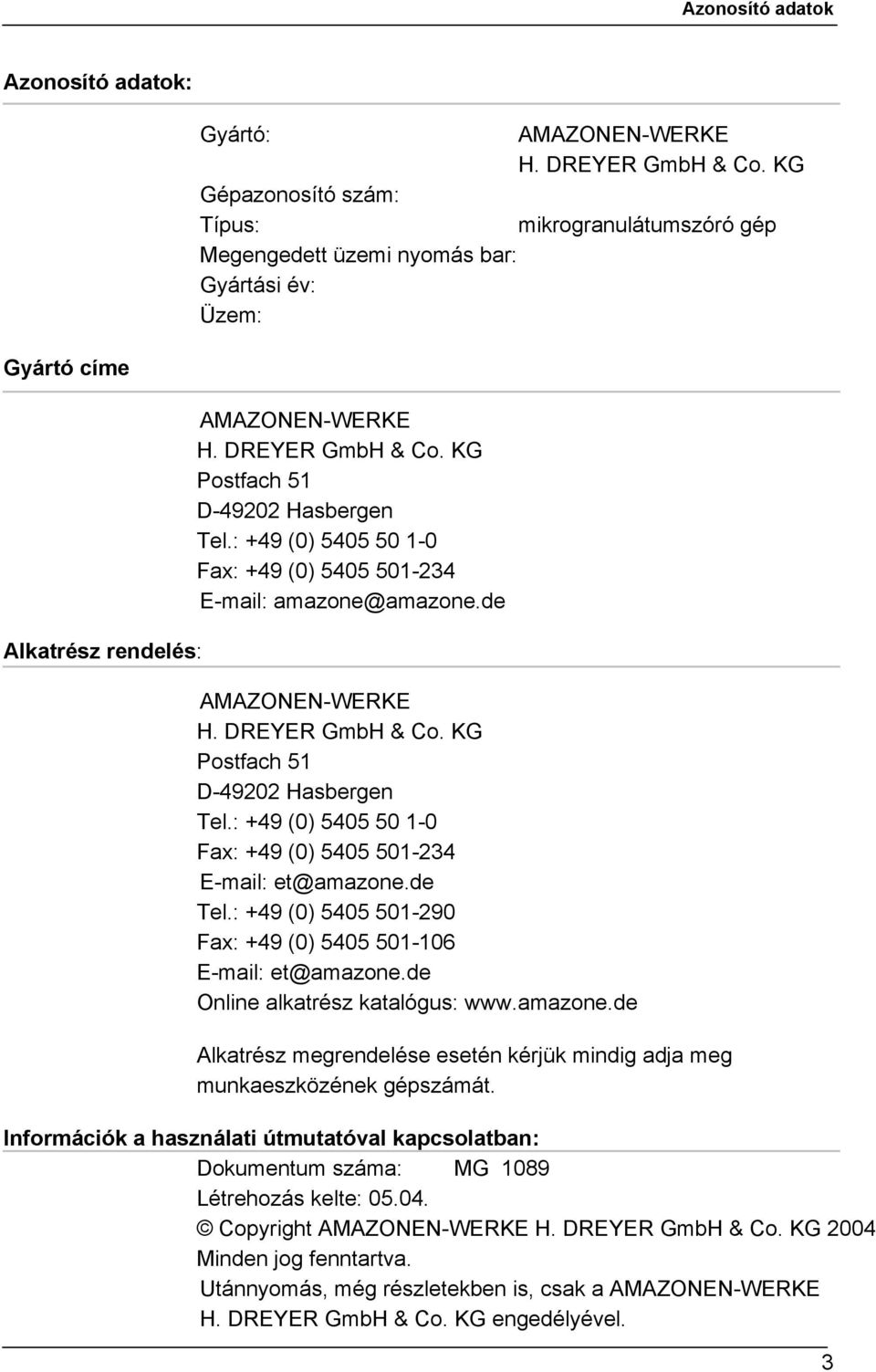 KG Postfach 51 D-49202 Hasbergen Tel.: +49 (0) 5405 50 1-0 Fax: +49 (0) 5405 501-234 E-mail: amazone@amazone.de AMAZONEN-WERKE H. DREYER GmbH & Co. KG Postfach 51 D-49202 Hasbergen Tel.