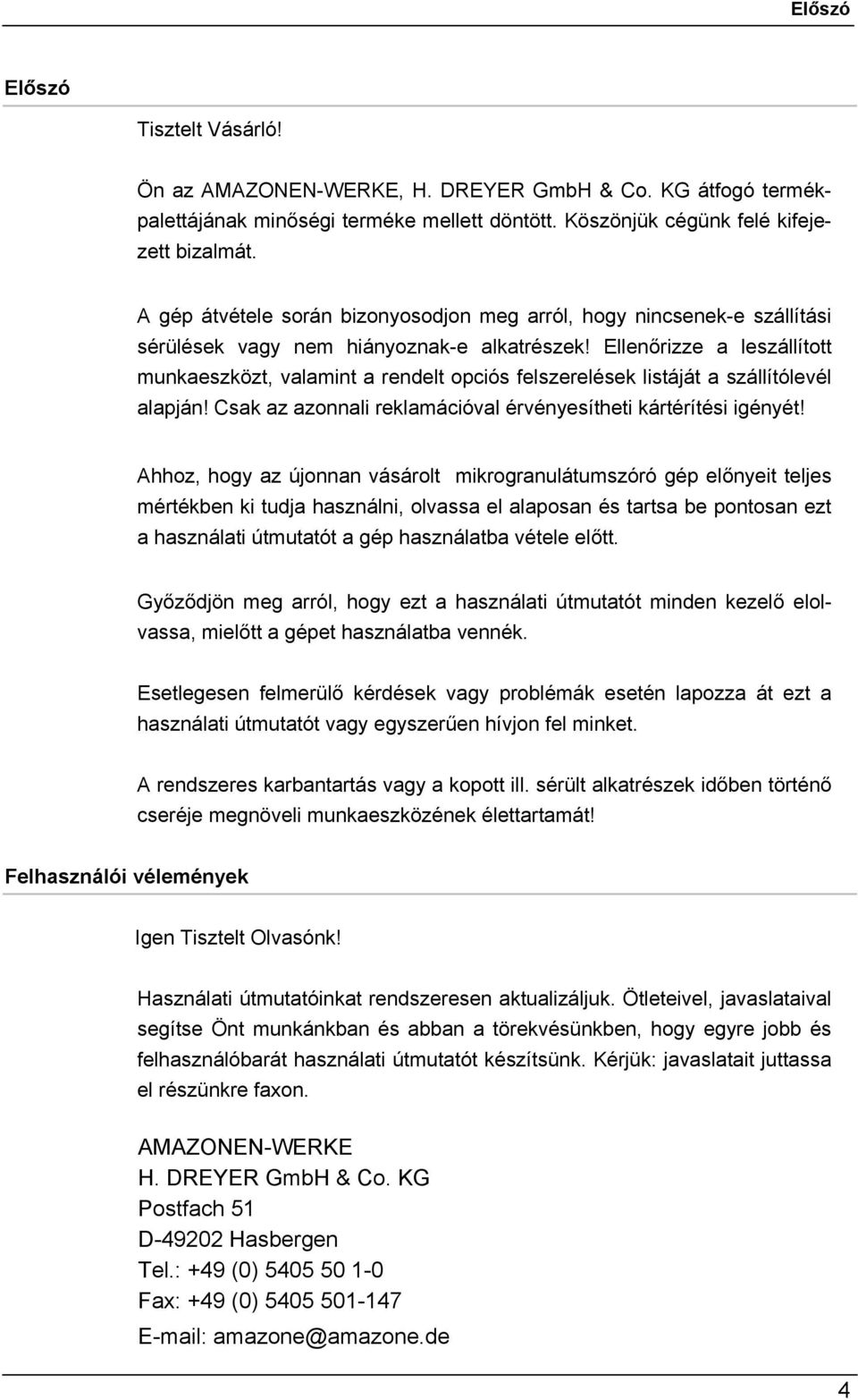 Ellenőrizze a leszállított munkaeszközt, valamint a rendelt opciós felszerelések listáját a szállítólevél alapján! Csak az azonnali reklamációval érvényesítheti kártérítési igényét!