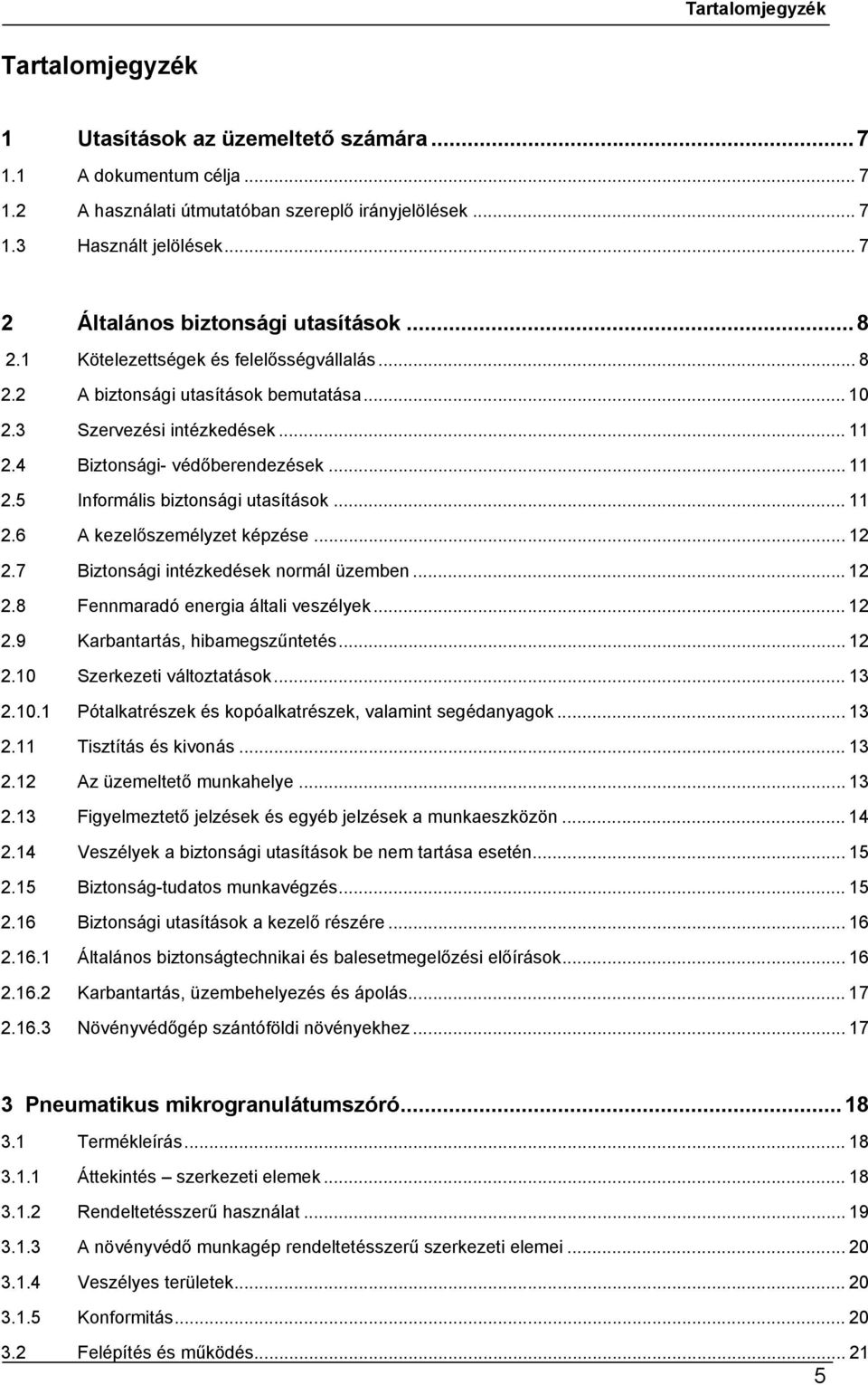 4 Biztonsági- védőberendezések... 11 2.5 Informális biztonsági utasítások... 11 2.6 A kezelőszemélyzet képzése... 12 2.7 Biztonsági intézkedések normál üzemben... 12 2.8 Fennmaradó energia általi veszélyek.