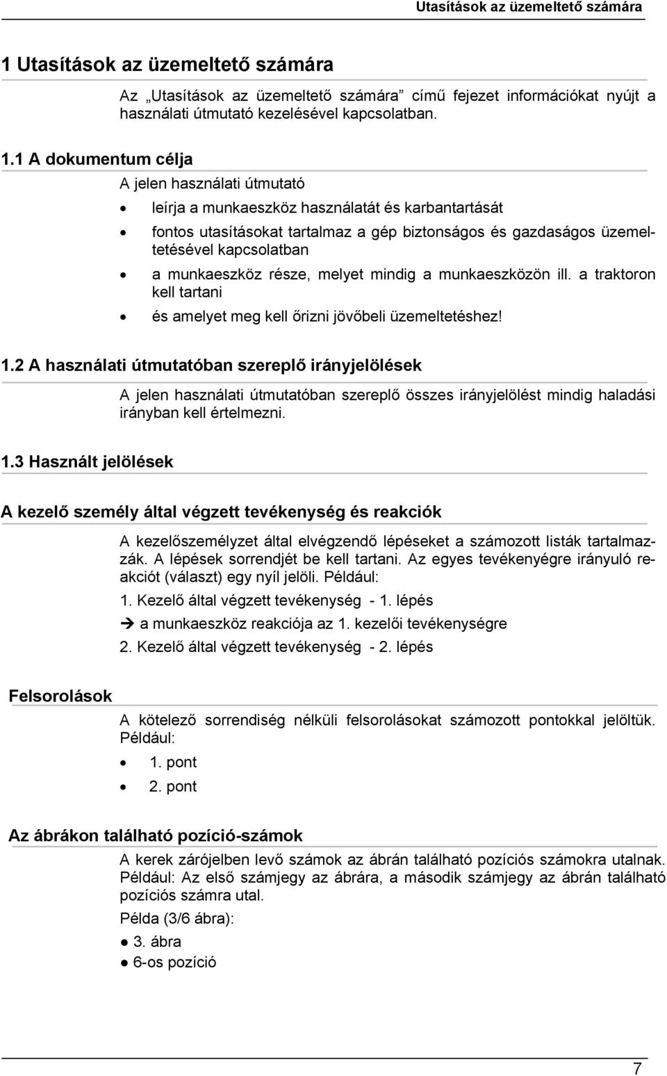 1 A dokumentum célja A jelen használati útmutató leírja a munkaeszköz használatát és karbantartását fontos utasításokat tartalmaz a gép biztonságos és gazdaságos üzemeltetésével kapcsolatban a