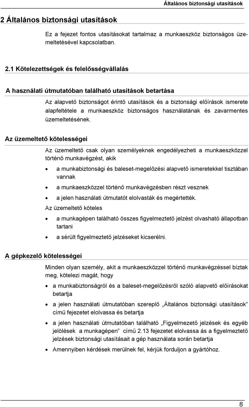 1 Kötelezettségek és felelősségvállalás A használati útmutatóban található utasítások betartása Az alapvető biztonságot érintő utasítások és a biztonsági előírások ismerete alapfeltétele a