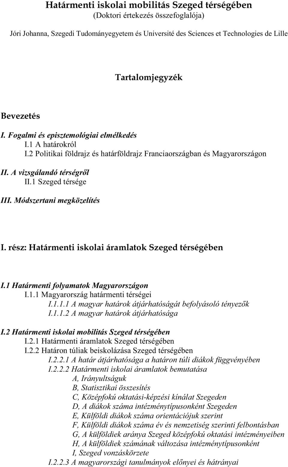 Módszertani megközelítés I. rész: Határmenti iskolai áramlatok Szeged térségében I.1 Határmenti folyamatok Magyarországon I.1.1 Magyarország határmenti térségei I.1.1.1 A magyar határok átjárhatóságát befolyásoló tényezők I.