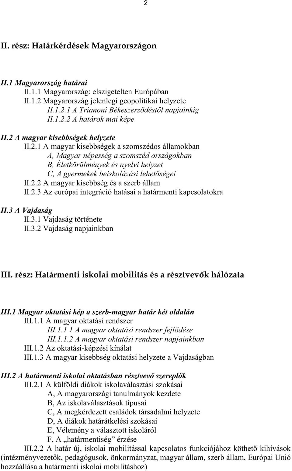 2.2 A magyar kisebbség és a szerb állam II.2.3 Az európai integráció hatásai a határmenti kapcsolatokra II.3 A Vajdaság II.3.1 Vajdaság története II.3.2 Vajdaság napjainkban III.