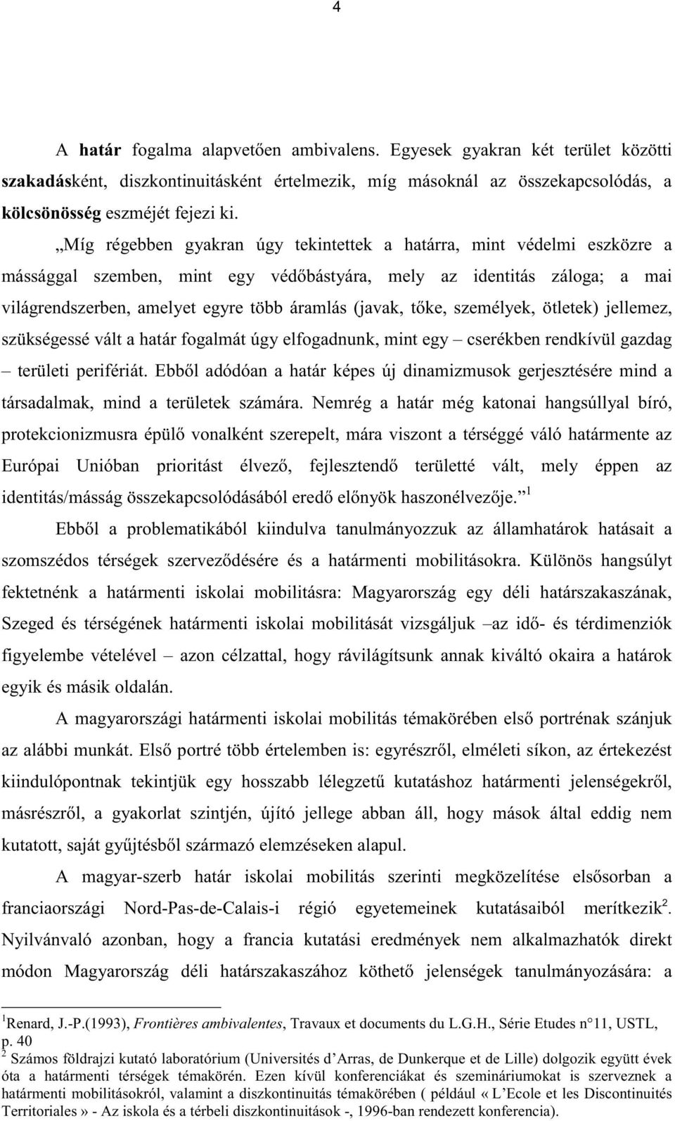 tőke, személyek, ötletek) jellemez, szükségessé vált a határ fogalmát úgy elfogadnunk, mint egy cserékben rendkívül gazdag területi perifériát.