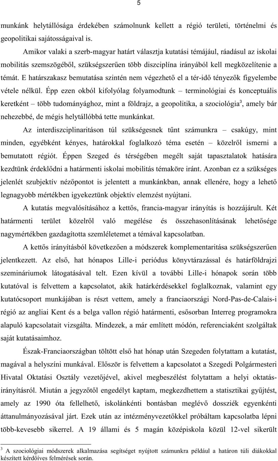 E határszakasz bemutatása szintén nem végezhető el a tér-idő tényezők figyelembe vétele nélkül.