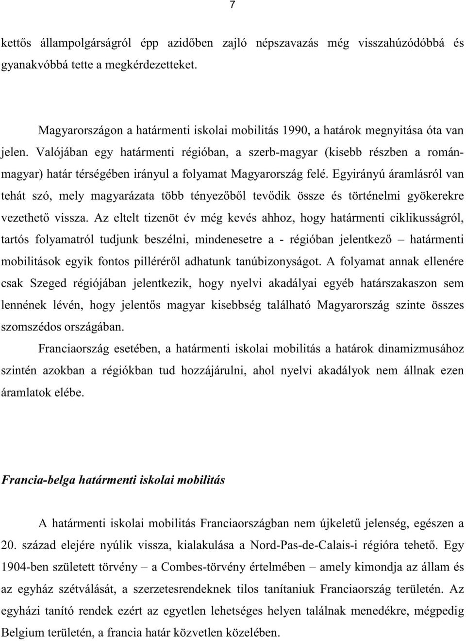 Valójában egy határmenti régióban, a szerb-magyar (kisebb részben a románmagyar) határ térségében irányul a folyamat Magyarország felé.