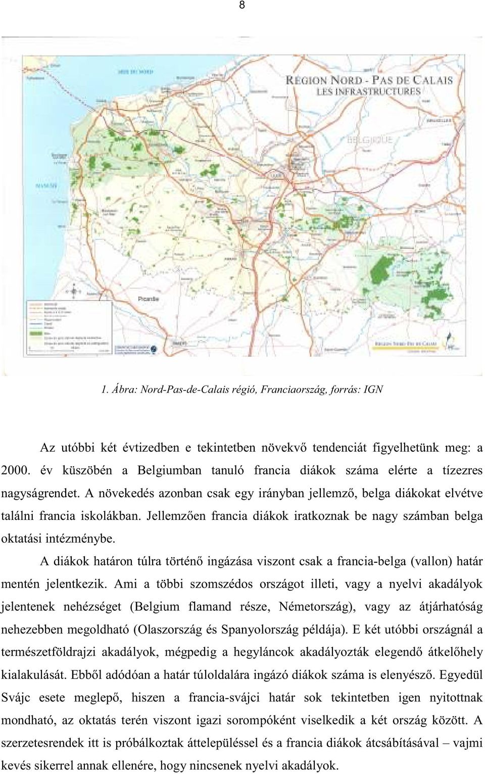 Jellemzően francia diákok iratkoznak be nagy számban belga oktatási intézménybe. A diákok határon túlra történő ingázása viszont csak a francia-belga (vallon) határ mentén jelentkezik.