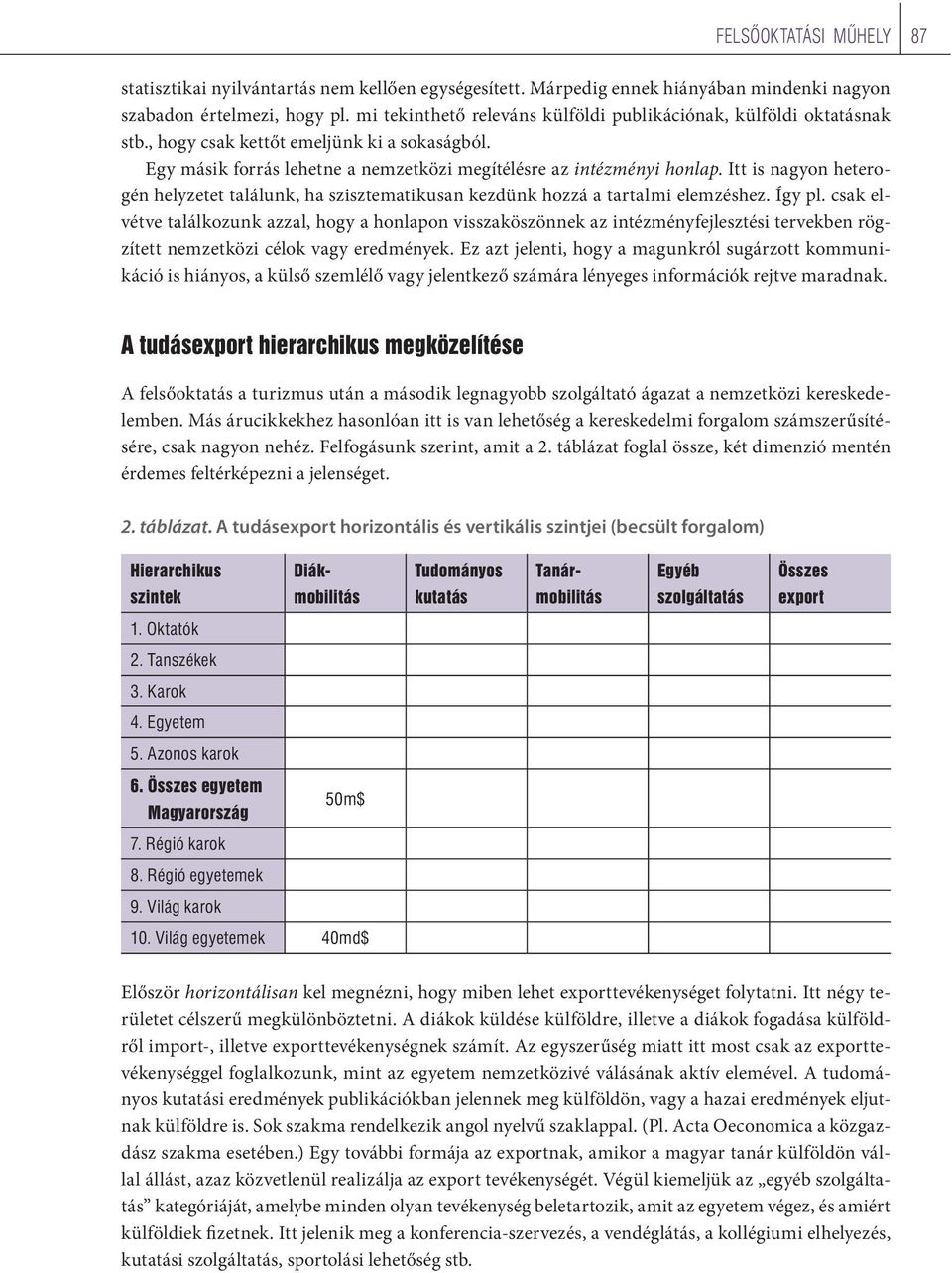 Itt is nagyon heterogén helyzetet találunk, ha szisztematikusan kezdünk hozzá a tartalmi elemzéshez. Így pl.