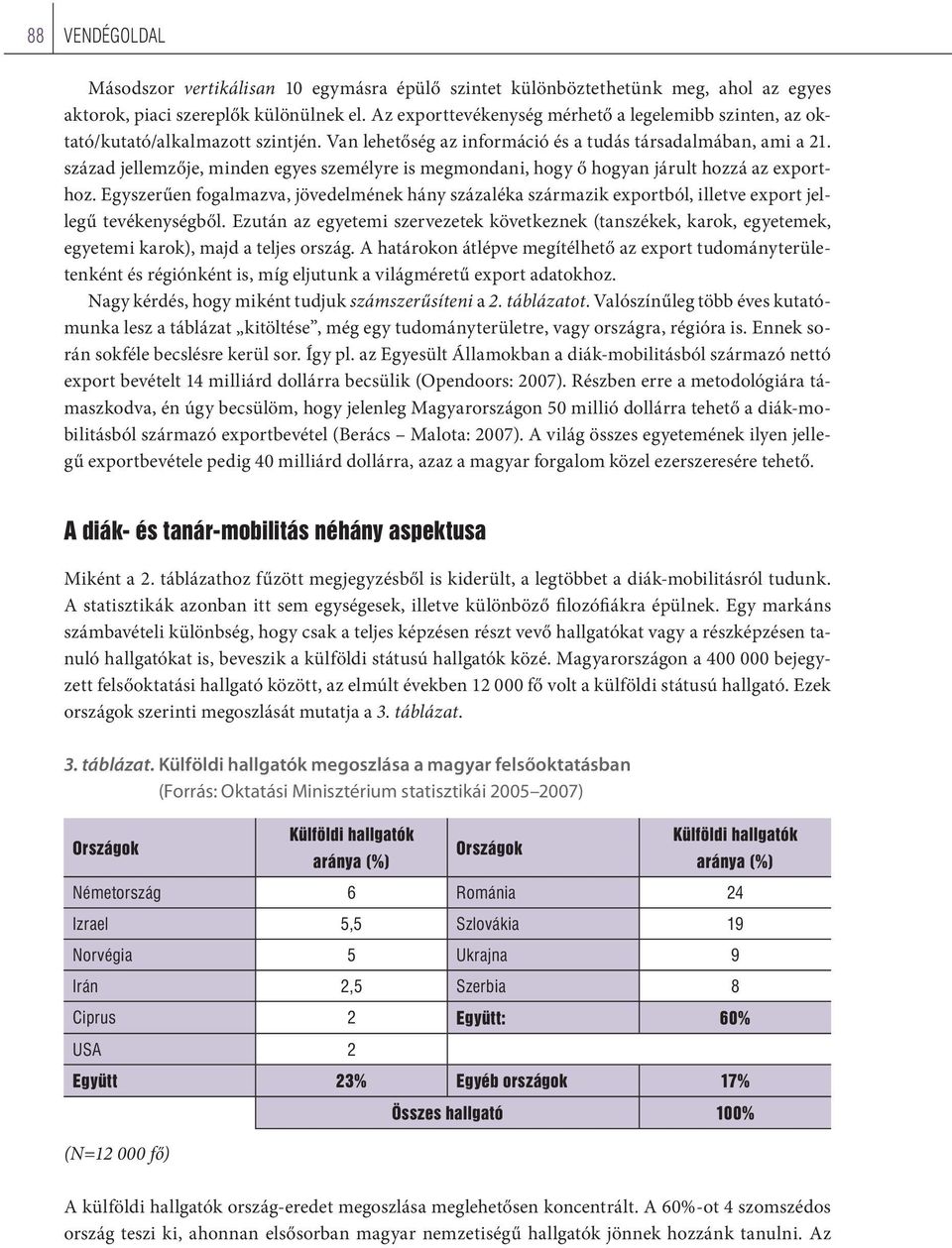 század jellemzője, minden egyes személyre is megmondani, hogy ő hogyan járult hozzá az exporthoz.