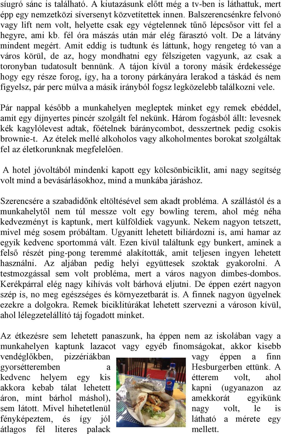 Amit eddig is tudtunk és láttunk, hogy rengeteg tó van a város körül, de az, hogy mondhatni egy félszigeten vagyunk, az csak a toronyban tudatosult bennünk.