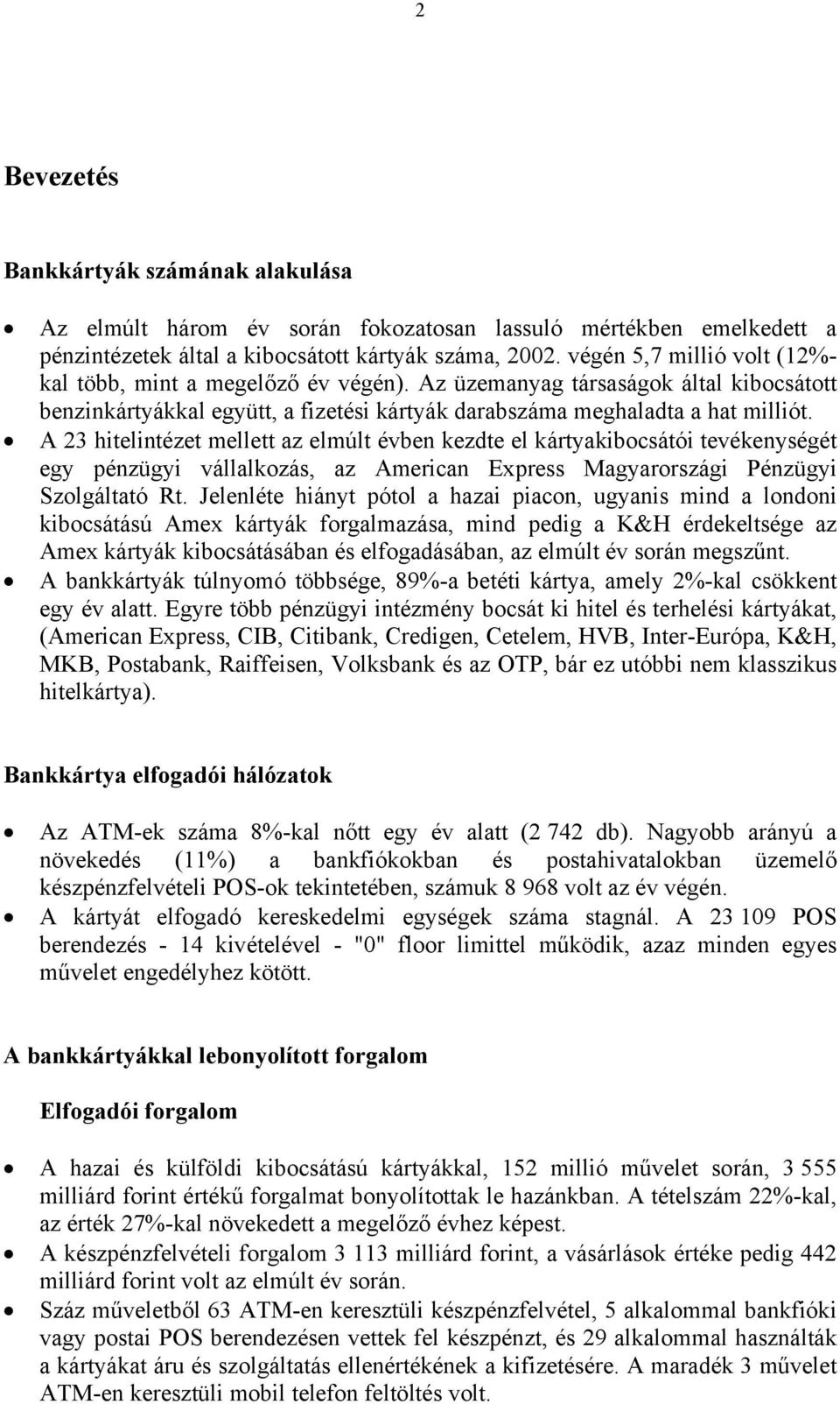 A 23 hitelintézet mellett az elmúlt évben kezdte el kártyakibocsátói tevékenységét egy pénzügyi vállalkozás, az American Express Magyarországi Pénzügyi Szolgáltató Rt.